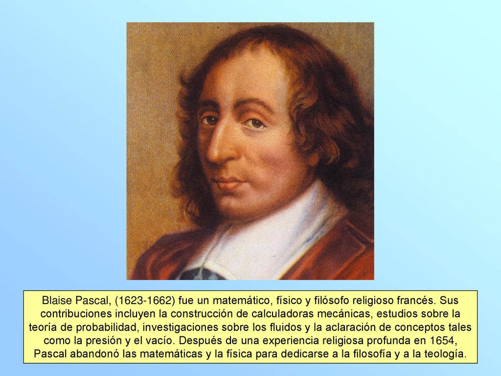 Blaise Pascal, ( ) fue un matemático, físico y filósofo religioso francés.