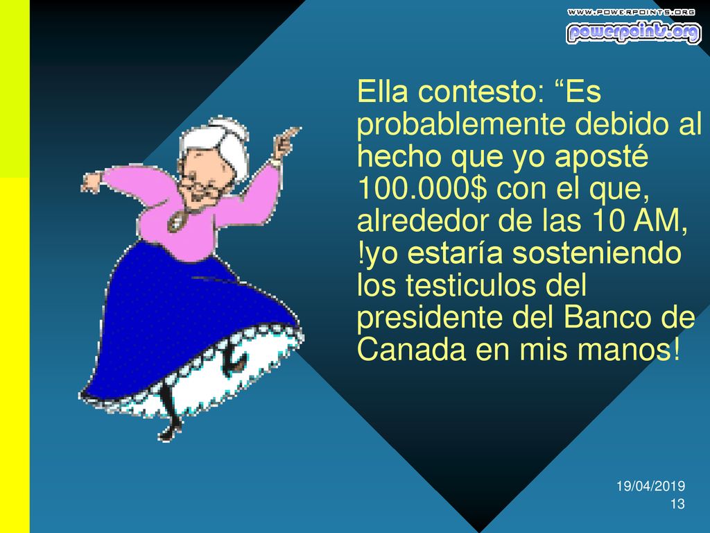 Ella contesto: Es probablemente debido al hecho que yo aposté 100