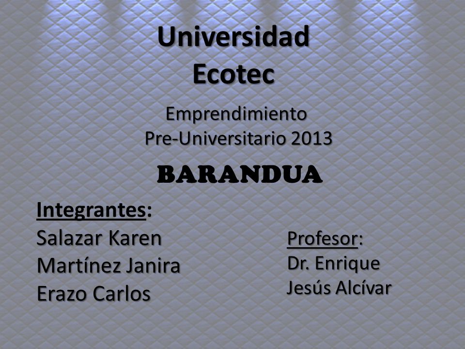 Universidad Ecotec BARANDUA Integrantes: Salazar Karen Martínez Janira