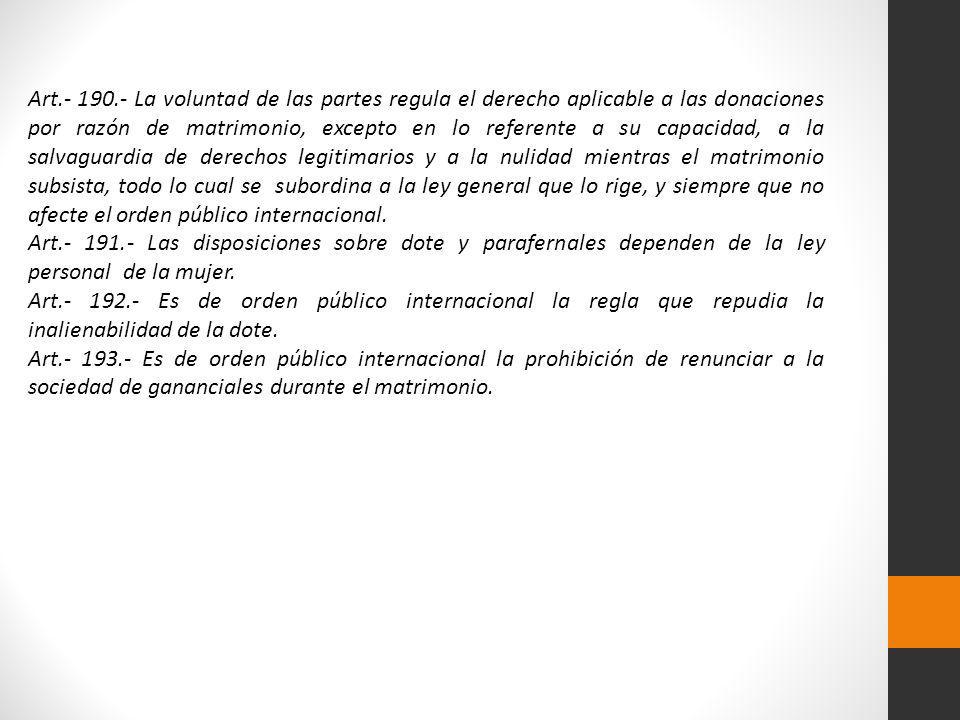 Art La voluntad de las partes regula el derecho aplicable a las donaciones por razón de matrimonio, excepto en lo referente a su capacidad, a la salvaguardia de derechos legitimarios y a la nulidad mientras el matrimonio subsista, todo lo cual se subordina a la ley general que lo rige, y siempre que no afecte el orden público internacional.