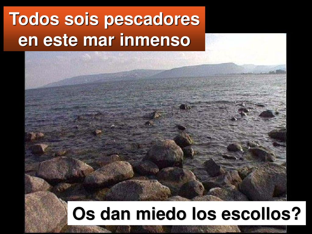 Todos sois pescadores en este mar inmenso Os dan miedo los escollos