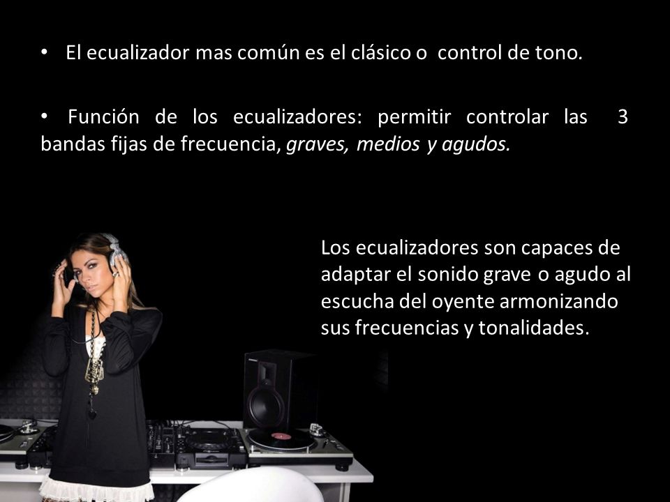 El ecualizador mas común es el clásico o control de tono.
