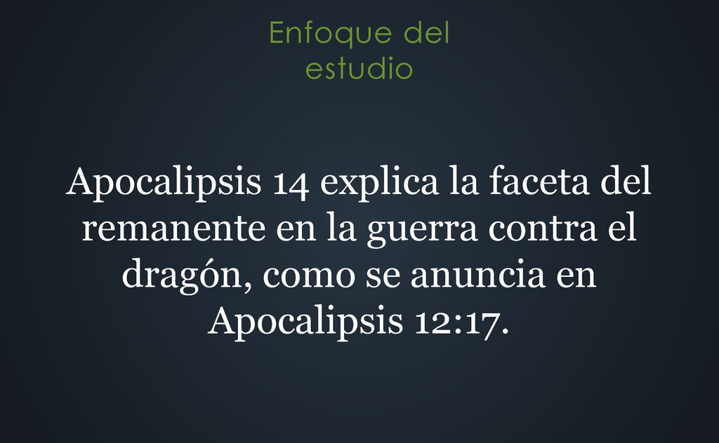 Apocalipsis 14 explica la faceta del remanente en la guerra contra el dragón, como se anuncia en Apocalipsis 12:17.