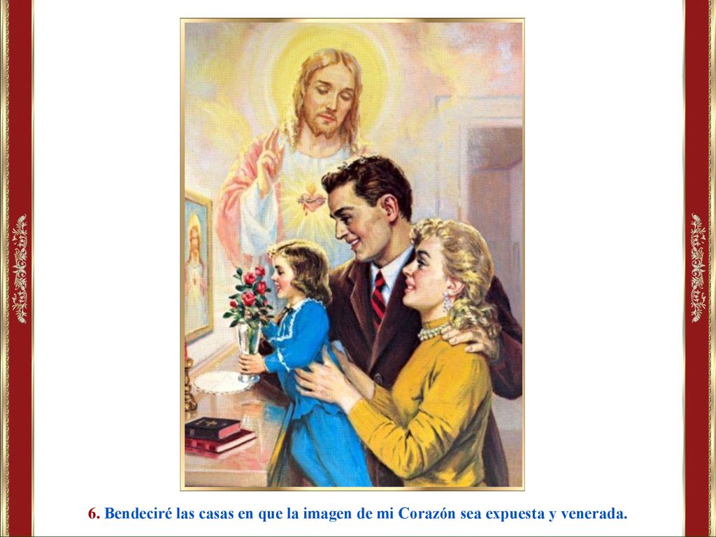 6. Bendeciré las casas en que la imagen de mi Corazón sea expuesta y venerada.