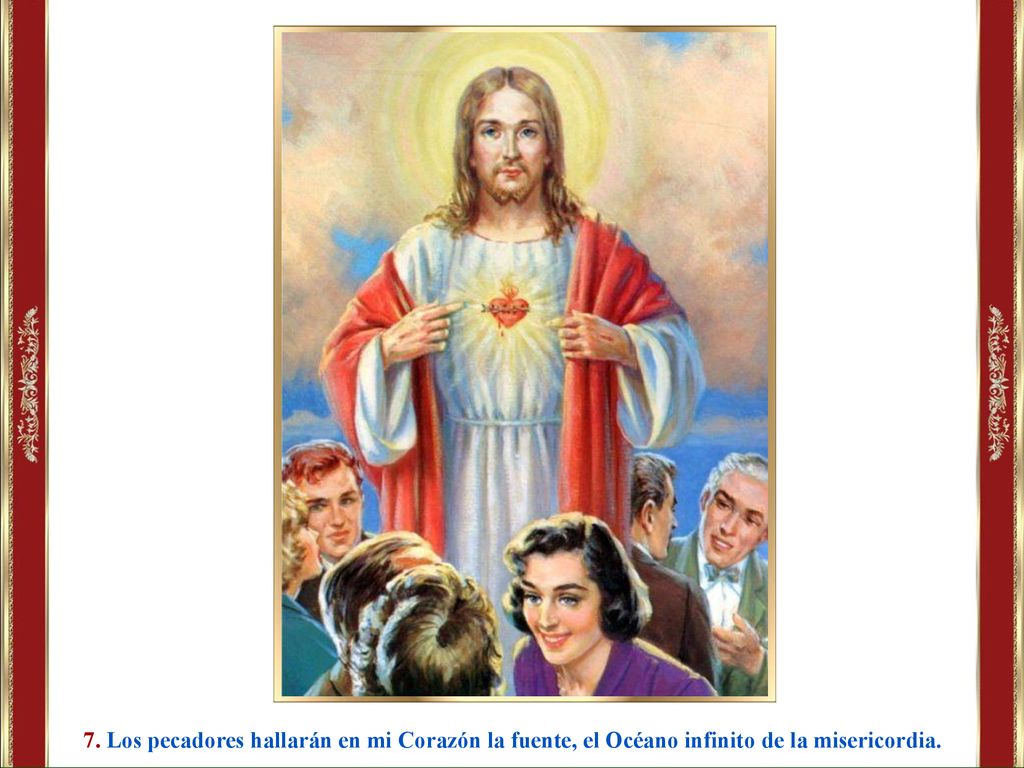 7. Los pecadores hallarán en mi Corazón la fuente, el Océano infinito de la misericordia.