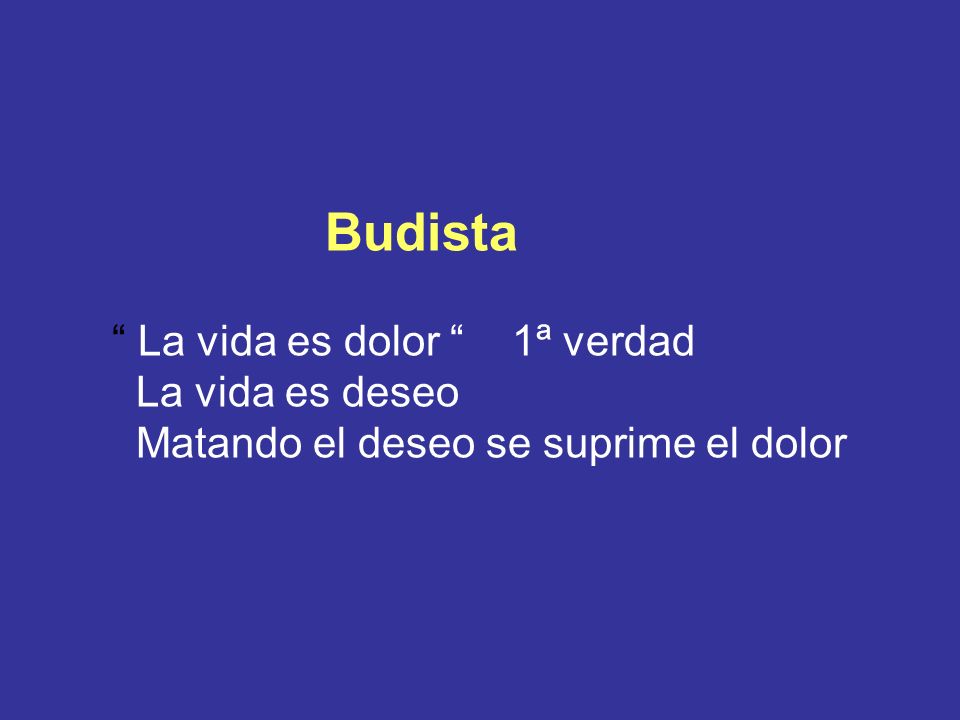 Budista La vida es dolor 1ª verdad La vida es deseo Matando el deseo se suprime el dolor