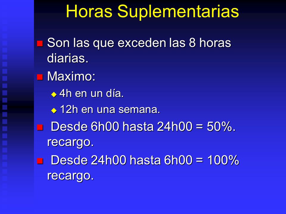 Horas Suplementarias Son las que exceden las 8 horas diarias. Maximo: