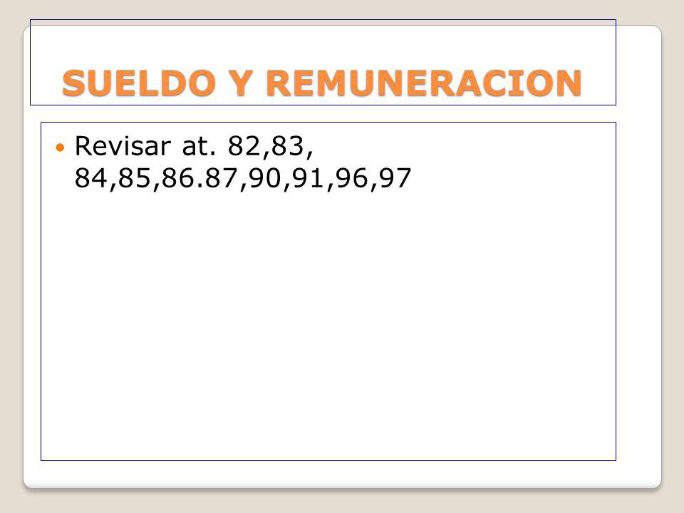 SUELDO Y REMUNERACION Revisar at. 82,83, 84,85,86.87,90,91,96,97