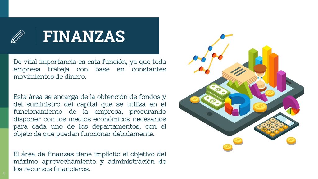 FINANZAS De vital importancia es esta función, ya que toda empresa trabaja con base en constantes movimientos de dinero.