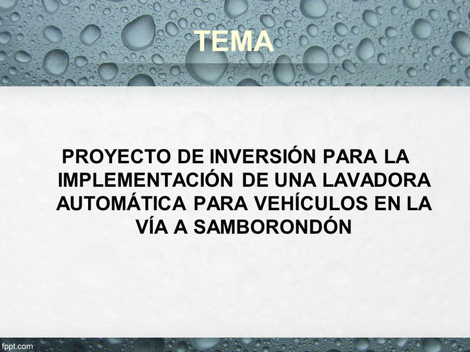 TEMA PROYECTO DE INVERSIÓN PARA LA IMPLEMENTACIÓN DE UNA LAVADORA AUTOMÁTICA PARA VEHÍCULOS EN LA VÍA A SAMBORONDÓN.