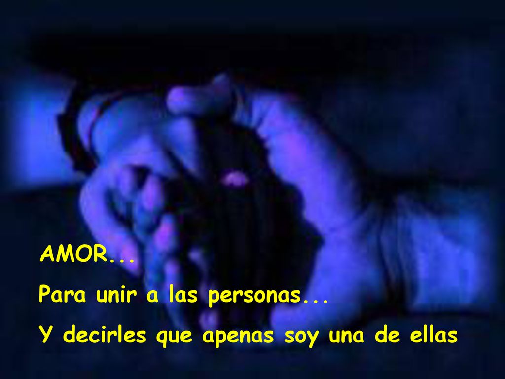AMOR... Para unir a las personas... Y decirles que apenas soy una de ellas