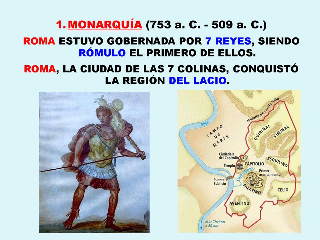 MONARQUÍA (753 a. C a. C.) ROMA ESTUVO GOBERNADA POR 7 REYES, SIENDO RÓMULO EL PRIMERO DE ELLOS.
