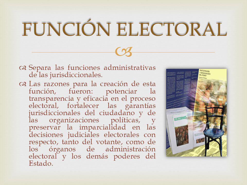 Función Electoral Separa las funciones administrativas de las jurisdiccionales.
