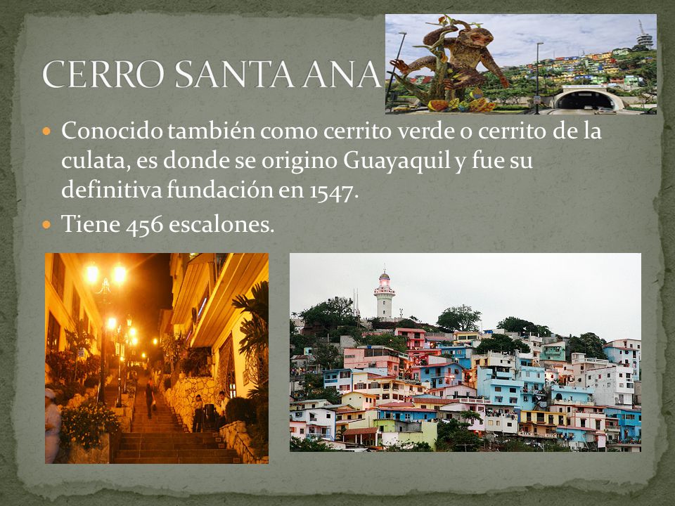 CERRO SANTA ANA Conocido también como cerrito verde o cerrito de la culata, es donde se origino Guayaquil y fue su definitiva fundación en