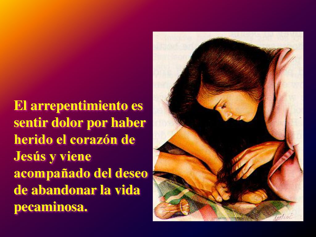 El arrepentimiento es sentir dolor por haber herido el corazón de Jesús y viene acompañado del deseo de abandonar la vida pecaminosa.
