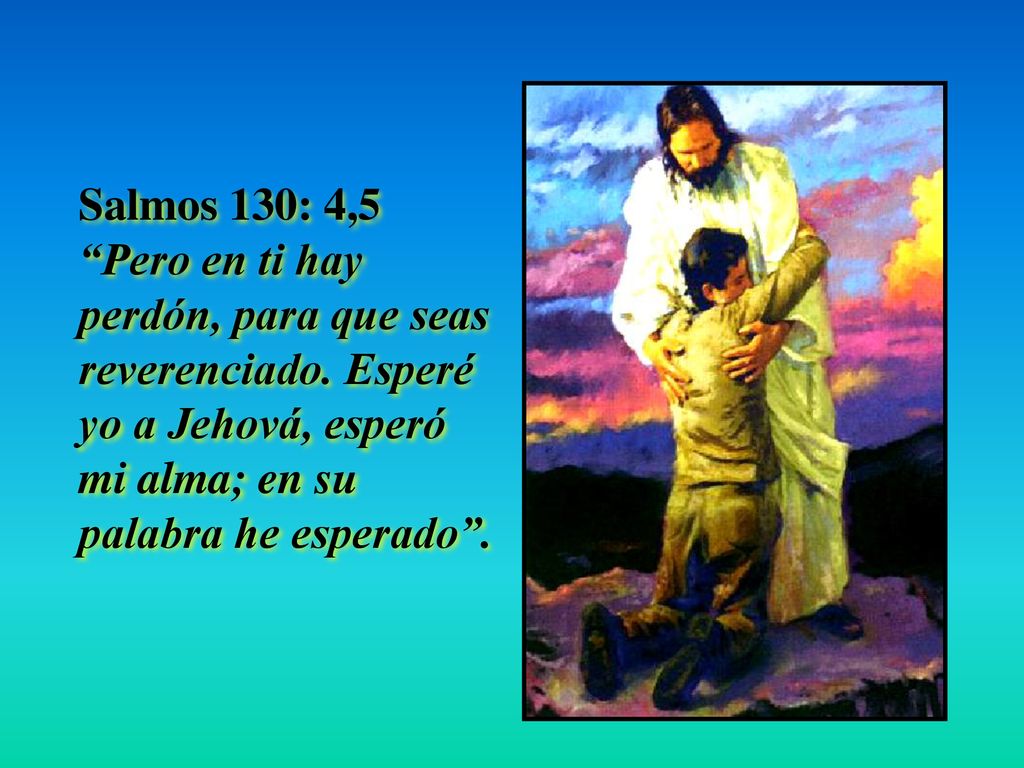 Salmos 130: 4,5 Pero en ti hay perdón, para que seas reverenciado