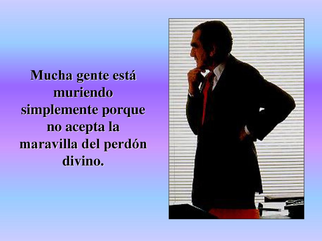 Mucha gente está muriendo simplemente porque no acepta la maravilla del perdón divino.