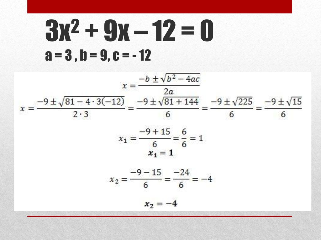 3x2 + 9x – 12 = 0 a = 3 , b = 9, c = - 12