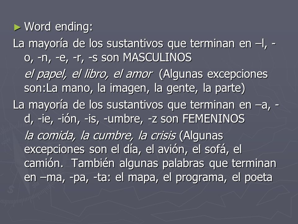Word ending: La mayoría de los sustantivos que terminan en –l, -o, -n, -e, -r, -s son MASCULINOS.