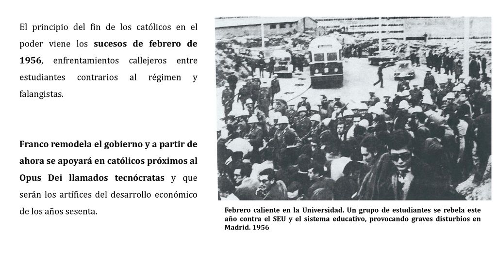 El principio del fin de los católicos en el poder viene los sucesos de febrero de 1956, enfrentamientos callejeros entre estudiantes contrarios al régimen y falangistas.