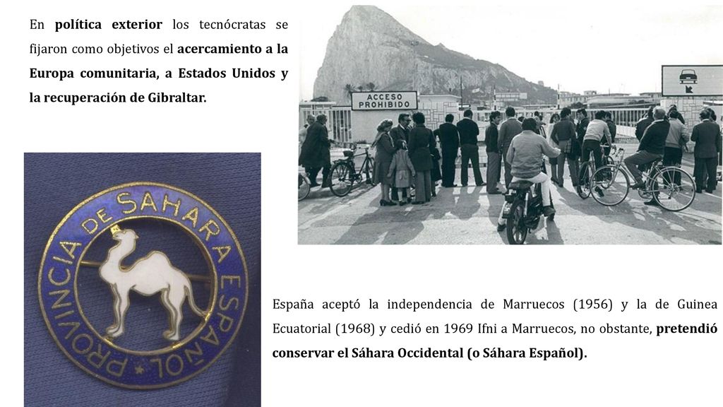 En política exterior los tecnócratas se fijaron como objetivos el acercamiento a la Europa comunitaria, a Estados Unidos y la recuperación de Gibraltar.