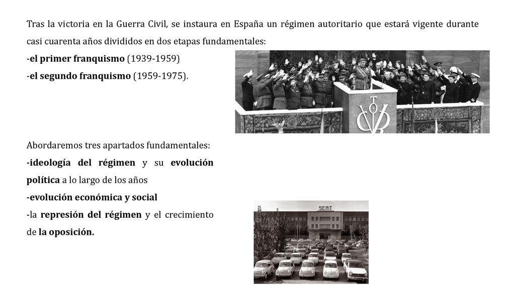Tras la victoria en la Guerra Civil, se instaura en España un régimen autoritario que estará vigente durante casi cuarenta años divididos en dos etapas fundamentales: