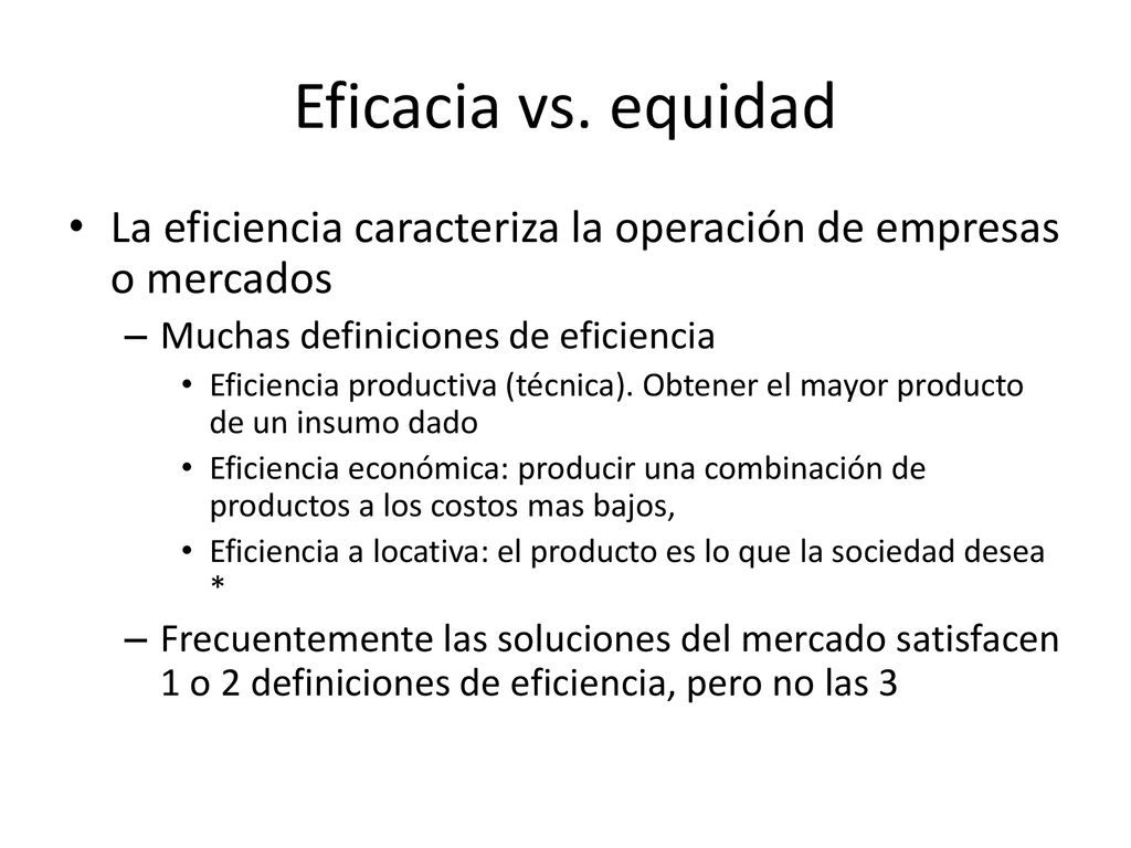 Eficacia vs. equidad La eficiencia caracteriza la operación de empresas o mercados. Muchas definiciones de eficiencia.