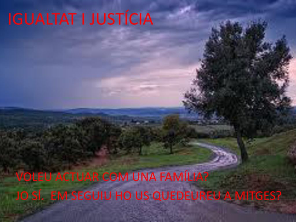 IGUALTAT I JUSTÍCIA VOLEU ACTUAR COM UNA FAMÍLIA JO SÍ. EM SEGUIU HO US QUEDEUREU A MITGES