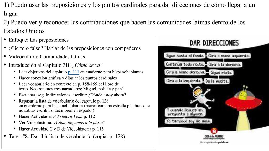 1) Puedo usar las preposiciones y los puntos cardinales para dar direcciones de cómo llegar a un lugar. 2) Puedo ver y reconocer las contribuciones que hacen las comunidades latinas dentro de los Estados Unidos.