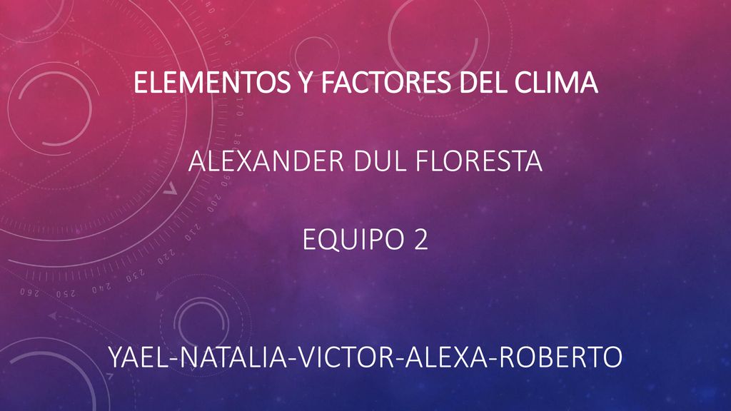 ELEMENTOS Y FACTORES DEL CLIMA Alexander dul floresta equipo 2 yael-Natalia-victor-Alexa-Roberto