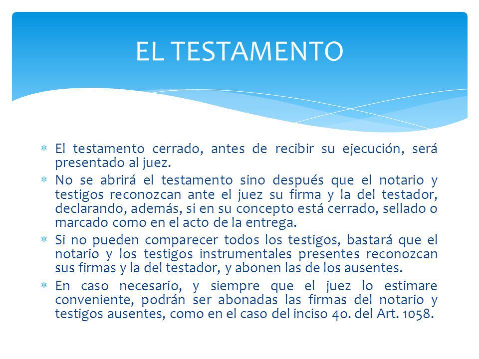 EL TESTAMENTO El testamento cerrado, antes de recibir su ejecución, será presentado al juez.