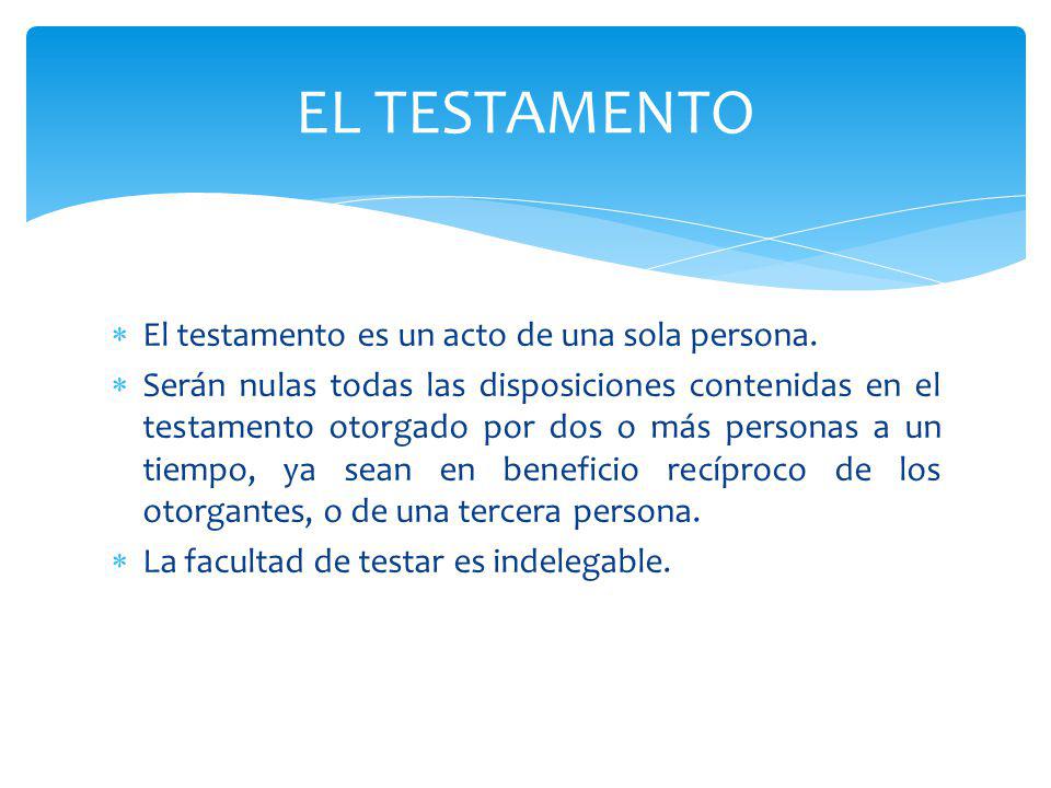 EL TESTAMENTO El testamento es un acto de una sola persona.