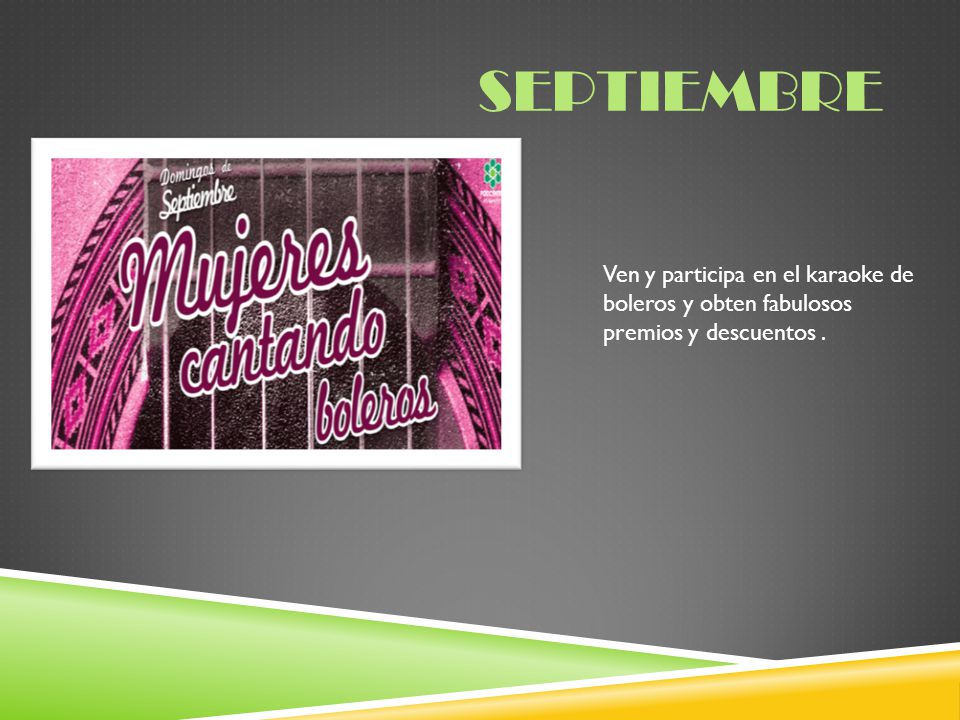 septiembre Ven y participa en el karaoke de boleros y obten fabulosos premios y descuentos .