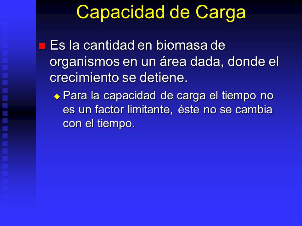 Capacidad de Carga Es la cantidad en biomasa de organismos en un área dada, donde el crecimiento se detiene.