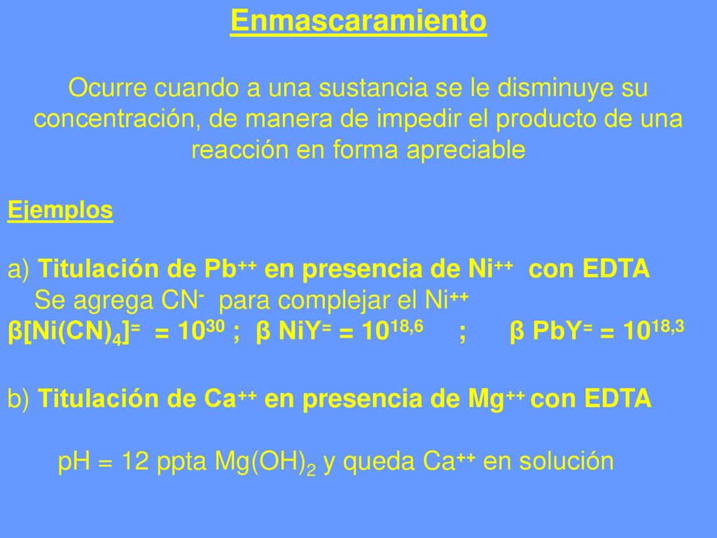 Enmascaramiento Ocurre cuando a una sustancia se le disminuye su concentración, de manera de impedir el producto de una reacción en forma apreciable
