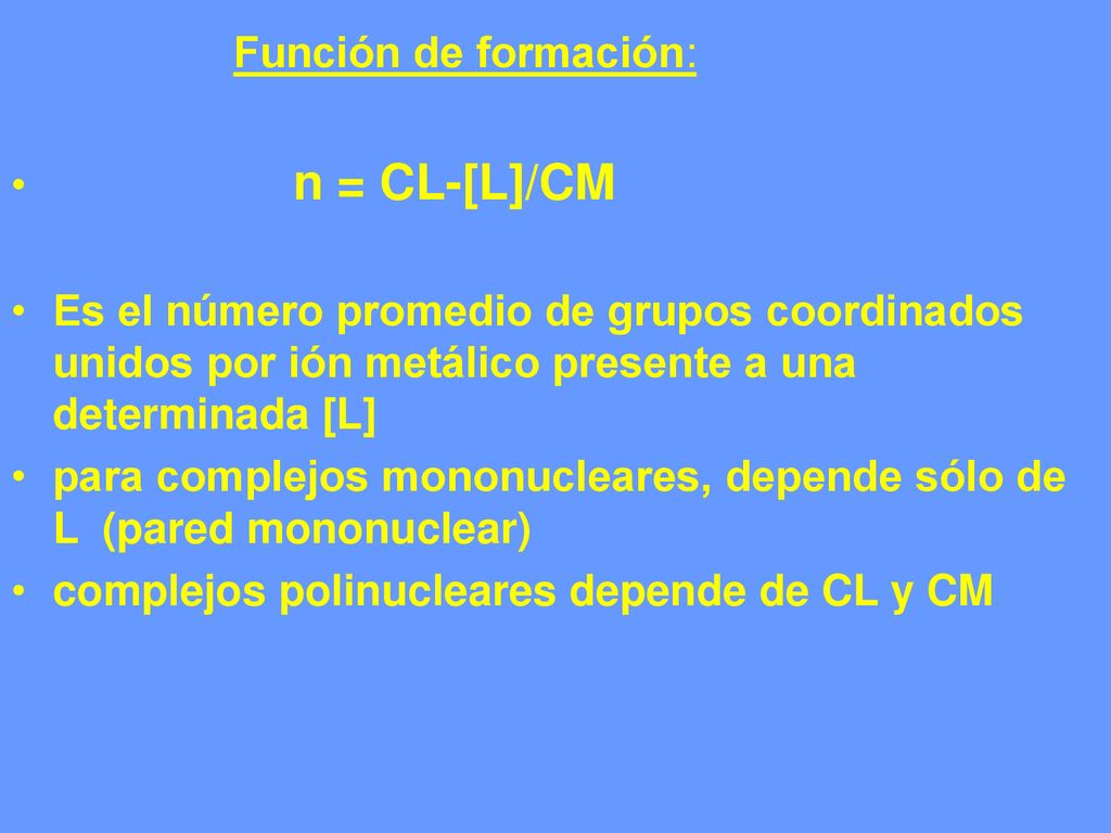 Función de formación: n = CL-[L]/CM. Es el número promedio de grupos coordinados unidos por ión metálico presente a una determinada [L]