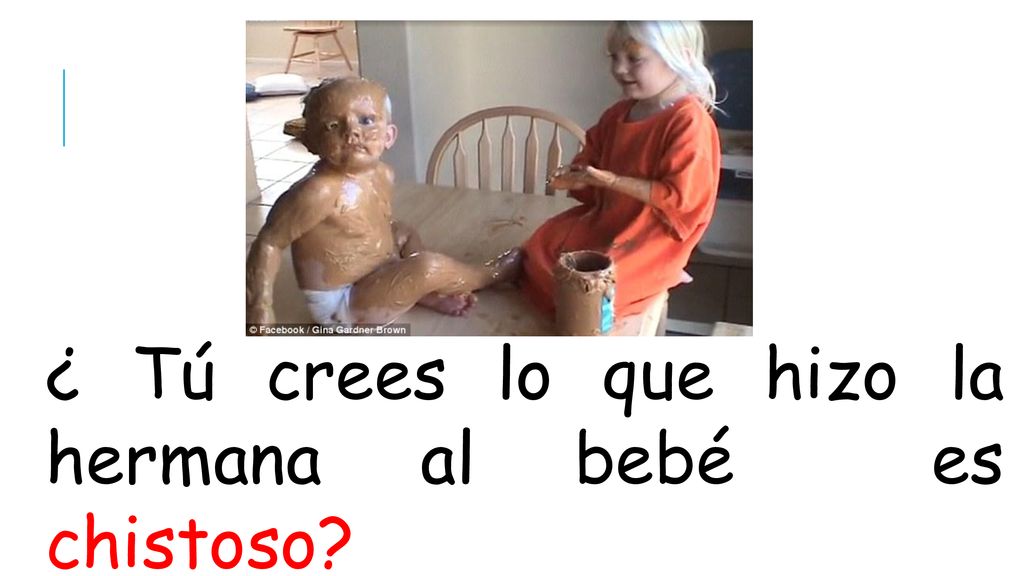 ¿ Tú crees lo que hizo la hermana al bebé es chistoso