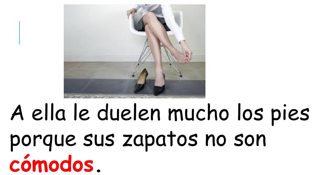 A ella le duelen mucho los pies porque sus zapatos no son cómodos.