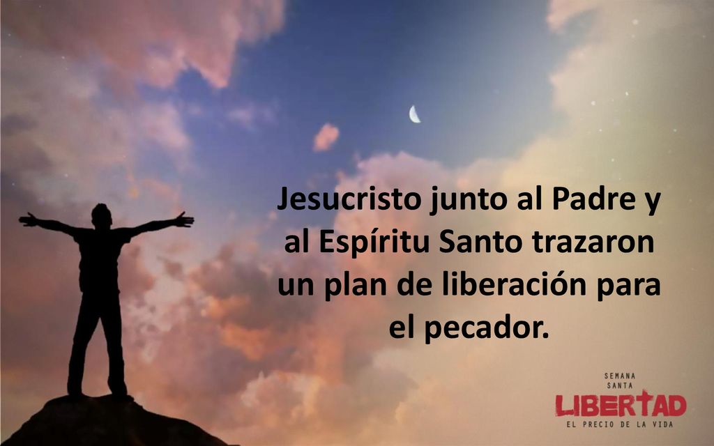 Jesucristo junto al Padre y al Espíritu Santo trazaron un plan de liberación para el pecador.