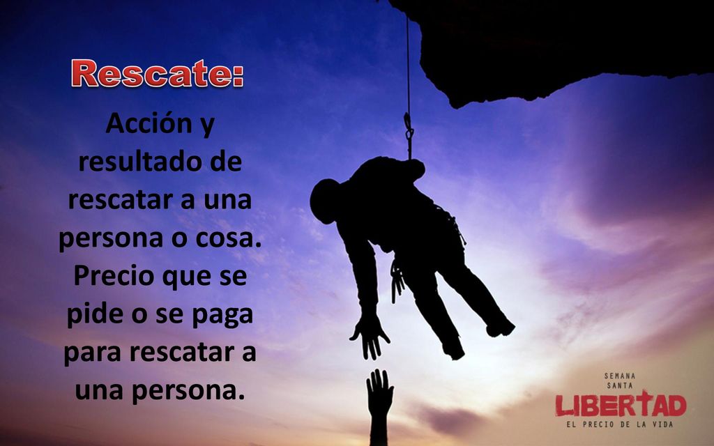 Rescate: Acción y resultado de rescatar a una persona o cosa.