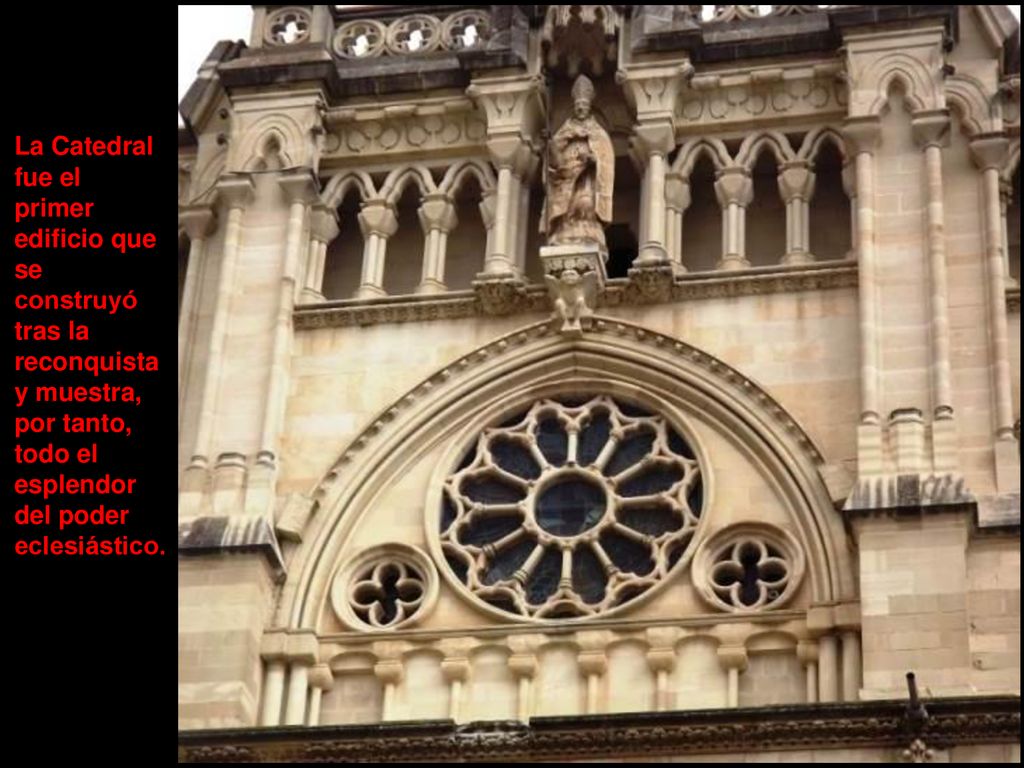 La Catedral fue el primer edificio que se construyó tras la reconquista y muestra, por tanto, todo el esplendor del poder eclesiástico.