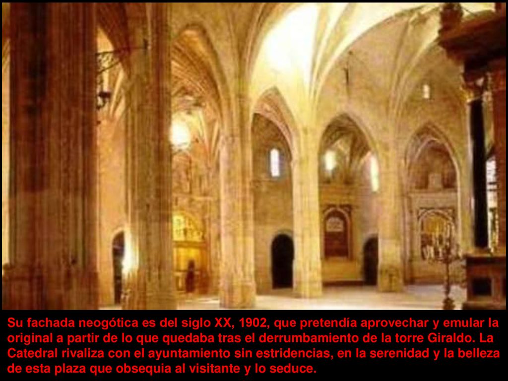 Su fachada neogótica es del siglo XX, 1902, que pretendía aprovechar y emular la original a partir de lo que quedaba tras el derrumbamiento de la torre Giraldo.