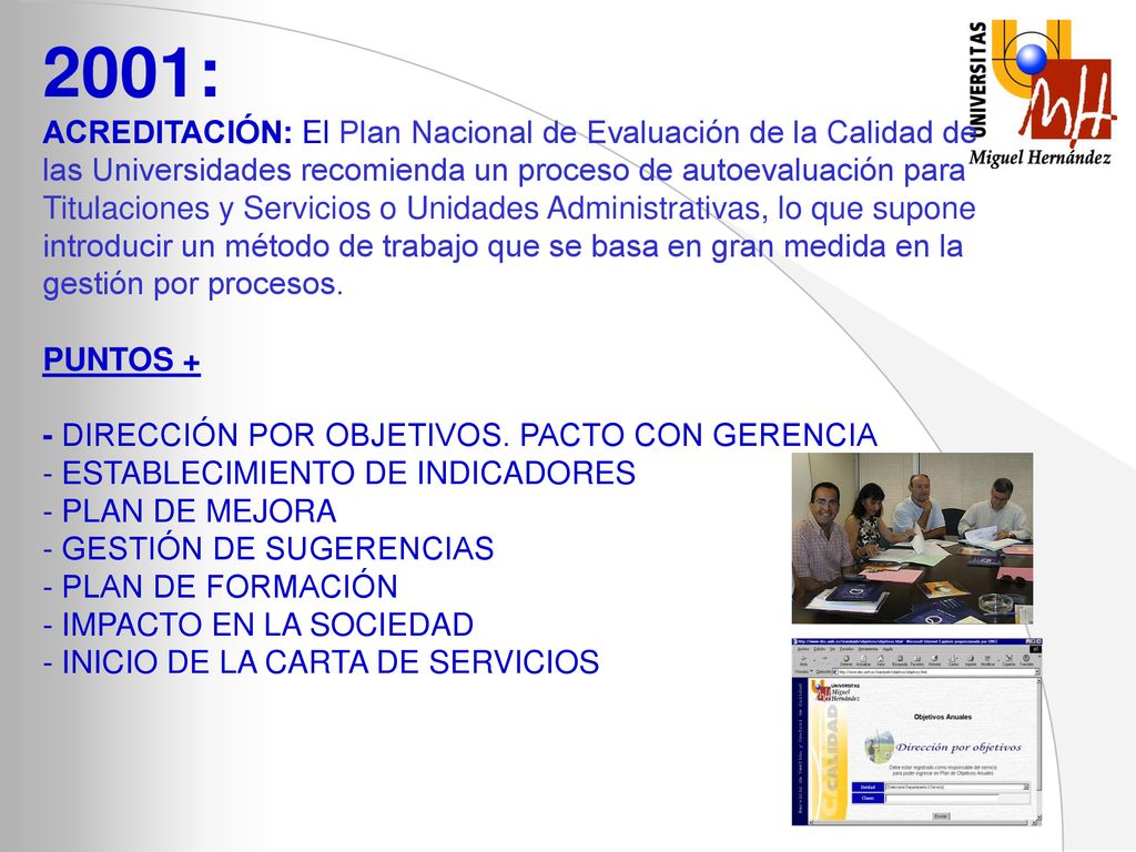 2001: ACREDITACIÓN: El Plan Nacional de Evaluación de la Calidad de las Universidades recomienda un proceso de autoevaluación para Titulaciones y Servicios o Unidades Administrativas, lo que supone introducir un método de trabajo que se basa en gran medida en la gestión por procesos.