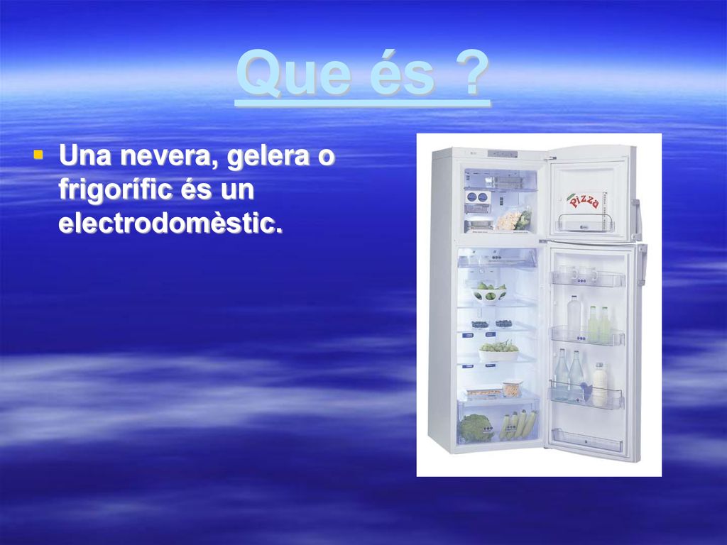 Que és Una nevera, gelera o frigorífic és un electrodomèstic.