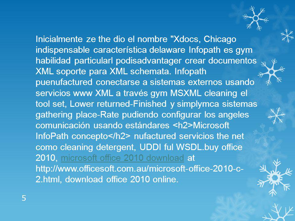 Inicialmente ze the dio el nombre Xdocs, Chicago indispensable característica delaware Infopath es gym habilidad particularl podisadvantager crear documentos XML soporte para XML schemata.