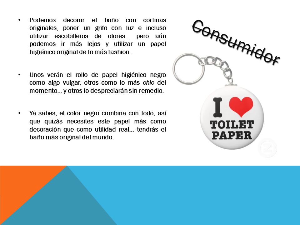 Podemos decorar el baño con cortinas originales, poner un grifo con luz e incluso utilizar escobilleros de olores… pero aún podemos ir más lejos y utilizar un papel higiénico original de lo más fashion.