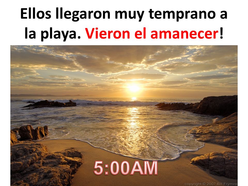 Ellos llegaron muy temprano a la playa. Vieron el amanecer!