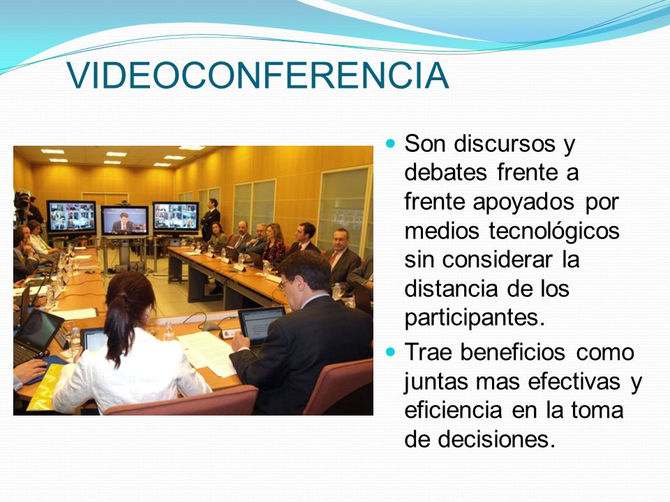 VIDEOCONFERENCIA Son discursos y debates frente a frente apoyados por medios tecnológicos sin considerar la distancia de los participantes.