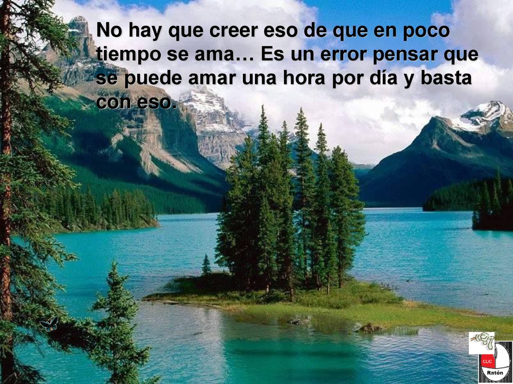 No hay que creer eso de que en poco tiempo se ama… Es un error pensar que se puede amar una hora por día y basta con eso.