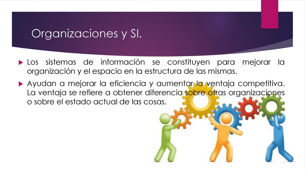 Organizaciones y SI. Los sistemas de información se constituyen para mejorar la organización y el espacio en la estructura de las mismas.